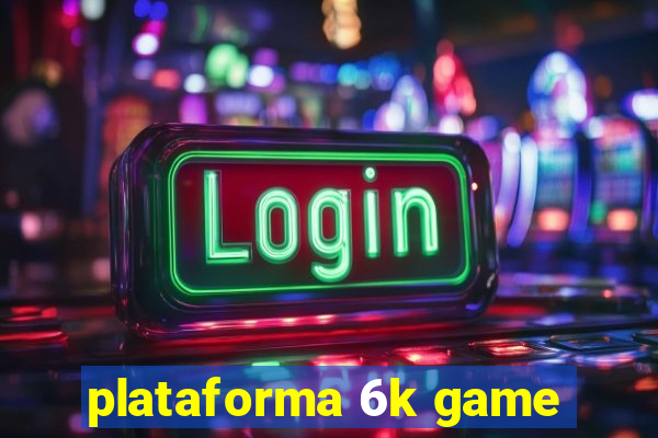 plataforma 6k game